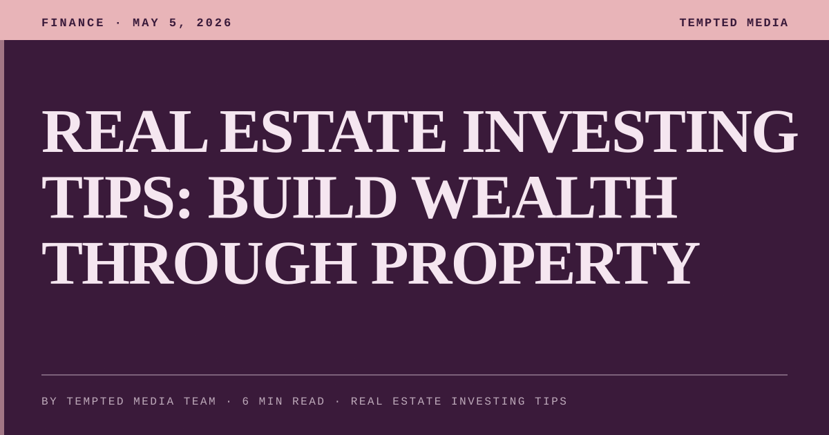 Real Estate Investing Tips: Build Wealth Through Property